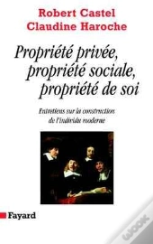 Propriété Privée, Propriété Sociale, Propriété De Soi : Entretiens Sur La Construction De L'Individu Moderne