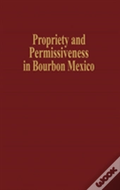 Propriety And Permissiveness In Bourbon Mexico