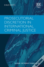 Prosecutorial Discretion In International Criminal Justice