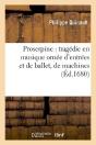 Proserpine : Tragédie En Musique Ornée D'Entrées Et De Ballet, De Machines : , & De Changemens De Théâtre : Représentée Devant Sa Majesté À Saint Germ - Preview