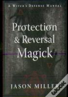 Protection & Reversal Magick (Revised And Updated Edition)