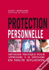 Protection Personnelle : Méthode Pratique Pour Apprendre À Se Défendre En Toute Situation