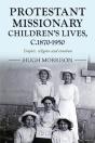 Protestant Missionary Children'S Lives, C.1870-1950 - Preview