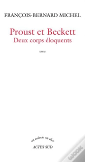 Proust Et Beckett ; Deux Corps Éloquents