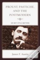 Proust, Pastiche, And The Postmodern Or Why Style Matters