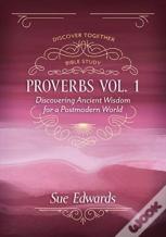 Proverbs, Volume 1 Â€“ Discovering Ancient Wisdom For A Postmodern World