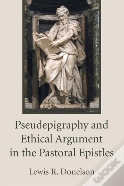 Pseudepigraphy And Ethical Argument In The Pastoral Epistles