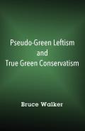 Pseudo-Green Leftism And True Green Conservatism
