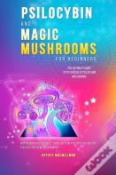 Psilocybin And Magic Mushrooms For Beginners
