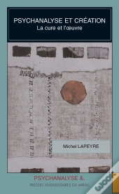 Psychanalyse Et Création ; La Cure Et L'Oeuvre