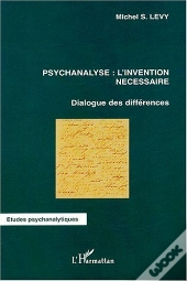 Psychanalyse: L'Invention Nécessaire : Dialogue Des Différences