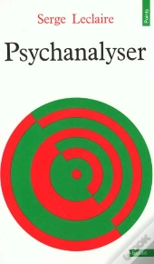 Psychanalyser. Essai Sur L'Ordre De L'Inconscient Et La Pratique De La Lettre