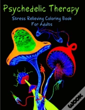 Psychedelic Therapy - Stress Relieving Coloring Book For Adults