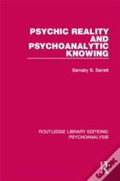 Psychic Reality And Psychoanalytic Knowing