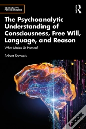 Psychoanalytic Understanding Of Consciousness, Free Will, Language, And Reason