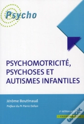 Psychomotricité, Psychoses Et Autismes Infantiles (2e Édition)