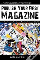 Publish Your First Magazine: A Practical Guide For Wannabe Publishers