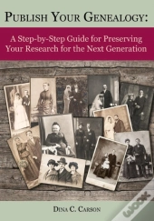 Publish Your Genealogy: A Step-By-Step G