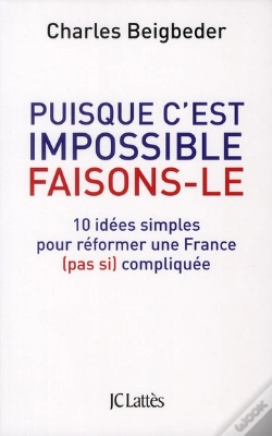 Capa do artigo Puisque C'Est Impossible, Faisons-Le ; 10 Idées Simples Pour Réformer Une France (Pas Si) Compliquée