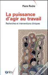 Puissance D Agir Au Travail - Recherches Et Interventions Cliniques (La)