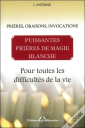 Puissantes Prières De Magie Blanche ; Pour Toutes Les Difficultés De La Vie