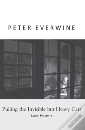 Pulling The Invisible But Heavy Cart: Last Poems