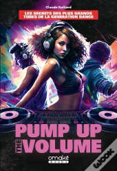 Pump Up The Volume : Les Secrets Des Plus Grands Tubes De La Génération Dance