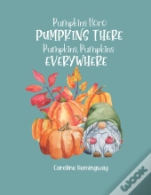 Pumpkins Here, Pumpkins There, Pumpkins, Pumpkins Everywhere