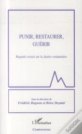 Punir, Restaurer, Guérir ; Regards Croisés Sur La Justice Restaurative