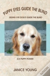 Puppy Eyes Guide The Blind: Seeing Eye Dog'S Guide The Blind 4-H Puppy Power