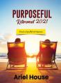 Purposeful Retirement 2021: A Guide To A - Preview