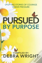 Pursued By Purpose: Uplifting Stories Of