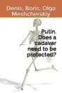 Putin. Does A Cadaver Need To Be Protected? - Preview