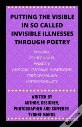 Putting The Visible In So Called Invisible Illnesses Through Poetry