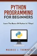 Python Programming For Beginners - Learn The Basics Of Python In 7 Days!