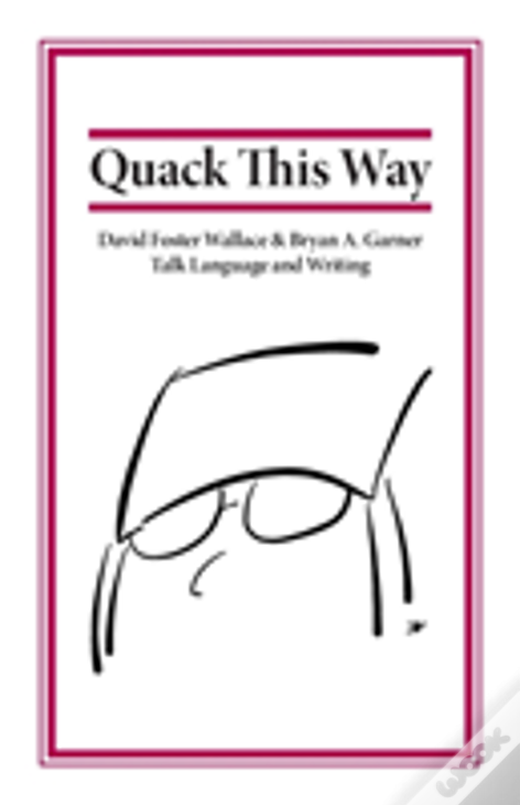 Quack This Way: David Foster Wallace & Bryan A. Garner Talk Language And Writing