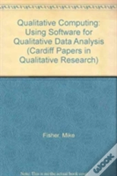 Qualitative Computing: Using Software For Qualitative Data Analysis
