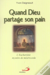 Quand Dieu Partage Son Pain ; L'Eucharistie, Misere De Misericorde
