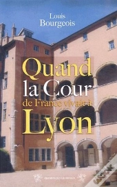 Quand La Cour De France Vivait A Lyon