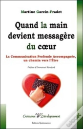Quand La Main Devient Messagère Du Coeur ; La Communication Profonde Accompagnée, Un Chemin Vers L'Être