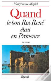 Quand Le Bon Roi Rene Etait En Provence