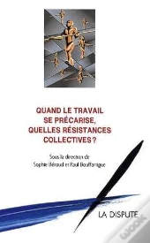 Quand Le Travail Se Précarise, Quelles Résistances Collectives ?