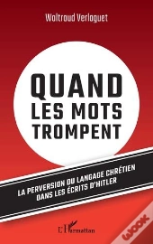Quand Les Mots Trompent - La Perversion Du Langage Chretien Dans Les Ecrits D'Hitler