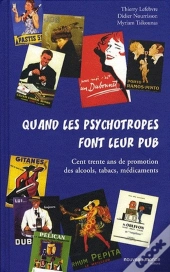 Quand Les Psychotropes Font Leur Pub ; Cent Trente Ans De Promotion Des Alcools, Tabacs, Médicaments