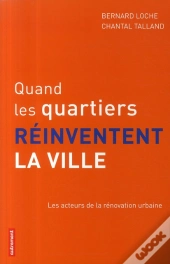 Quand Les Quartiers Se Réinventent La Ville ; Les Acteurs De La Rénovation Urbaine
