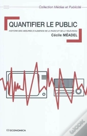Quantifier Le Public ; Histoire Des Mesures D'Audience De La Radio Et De La Télévision