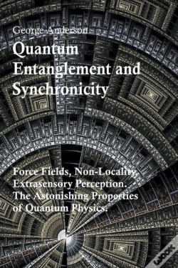 Capa do artigo Quantum Entanglement And Synchronicity. Force Fields, Non-Locality, Extrasensory Perception. The Astonishing Properties Of Quantum Physics.