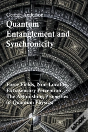 Capa do artigo Quantum Entanglement And Synchronicity. Force Fields, Non-Locality, Extrasensory Perception. The Astonishing Properties Of Quantum Physics.