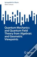 Quantum Mechanics And Quantum Field Theory From Algebraic And Geometric Viewpoints