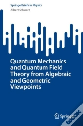 Quantum Mechanics And Quantum Field Theory From Algebraic And Geometric Viewpoints